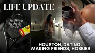 LIFE UPDATE | Houston, Dating, Making Friends, Hobbies, + more