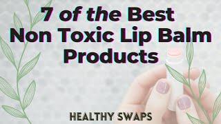 7 of the Best Non Toxic Lip Balm Products (Healthy Swaps)- TWFL