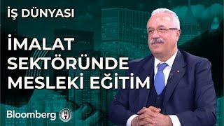 İş Dünyası - İmalat Sektöründe Mesleki Eğitim | 12 Mart 2024