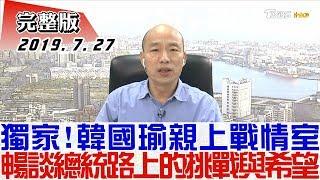 【完整版上集】獨家！韓國瑜親上戰情室 暢談總統路上的挑戰與希望 少康戰情室 20190727