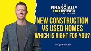 New Construction VS Used Homes  - Which is Right for you?