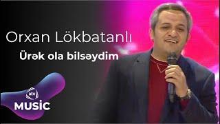 Orxan Lökbatanlı - Ürək ola bilsəydim