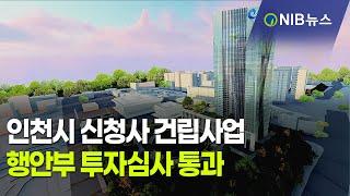 [NIB 뉴스] 인천시 신청사 건립사업, 행안부 투자심사 통과