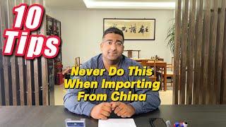 10 Tips - Never Do This When Importing From China