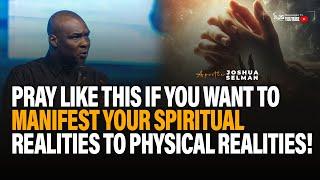 PRAY LIKE THIS IF YOU WANT TO MANIFEST YOUR SPIRITUAL REALITIES || APOSTLE JOSHUA SELMAN