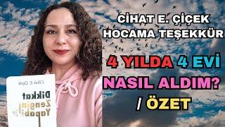 CİHAT E. ÇİÇEK HOCAMA TEŞEKKÜRLER  / 4 YILDA 4 EVİ NASIL ALDIM ÖZET