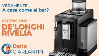 DE'LONGHI RIVELIA - La Recensione PROFESSIONALE di DARIO CIARLANTINI - "A casa come al bar?"