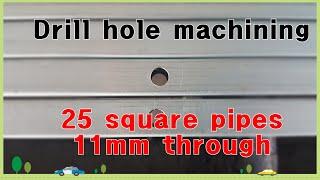 Drill hole machining. 25 square pipes 11mm through.