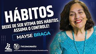 Mayse Braga | HÁBITOS: DEIXE DE SER VÍTIMA DOS HÁBITOS. ASSUMA O CONTROLE! (PALESTRA ESPÍRITA)