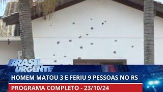 Homem mata 3, fere 9 e é encontrado morto no RS | PROGRAMA COMPLETO | Brasil Urgente - 23/10/2024