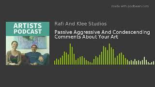 Passive Aggressive And Condescending Comments About Your Art - Artist Tips Podcast