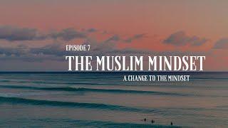 Muslim Mindset Episode 7: A Change to the Mindset