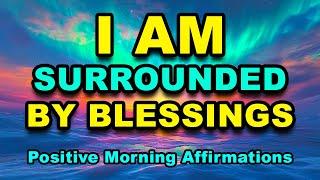 I AM Surrounded By Blessings | Positive Morning Affirmations | Positive Thinking | Morning Gratitude