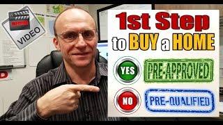 1st Step to Buy a Home: Get Pre-approved Not Pre-qualified.