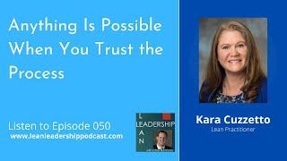 Lean Leadership Podcast: Episode 50: Kara Cuzzetto - Anything Is Possible When You Trust The Process