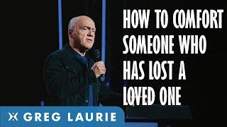 Comforting Those Who Have Lost Loved Ones (With Greg Laurie)