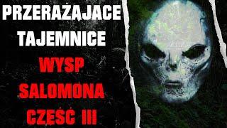 Przerażające Tajemnice Wysp Salomona - Część 3 - UFO, Reptilianie, Kanibale i Giganci