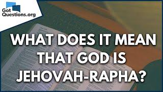 What does it mean that God is Jehovah-Rapha?  |  GotQuestions.org