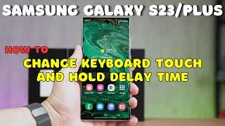 SAMSUNG Galaxy S23 / Plus : Change Keyboard Touch and Hold Delay Time