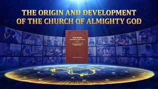 "The Origin and Development of The Church of Almighty God" | Christian Video