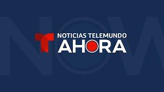 EN VIVO: Noticias Telemundo AHORA - Noticias en español 24/7