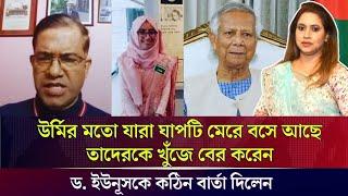 উর্মির মতো যারা ঘাপটি মেরে বসে আছে তাদেরকে খুঁজে বের করেন, ড. ইউনূসকে কঠিন বার্তা দিলেন