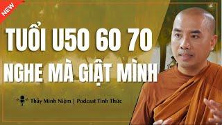 Thầy Minh Niệm - TUỔI U50 60 70 Nghe Mà GIẬT MÌNH (Rất Hay) | Podcast Tỉnh Thức