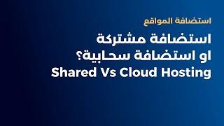 الفرق بين الاستضافة المشتركة و الاستضافة السحابية | Shared Hosting Vs Cloud Hosting