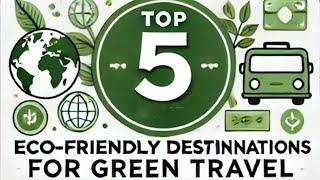 Top 5 Eco-Friendly Destinations for Green Travel