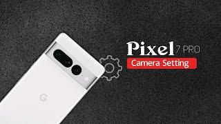 Google Pixel 7 Pro Camera Setting | Google Pixel 7 Pro