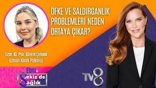 ÖFKE VE SALDIRGANLIK PROBLEMLERİ NEDEN ORTAYA ÇIKAR?| UZM.KL.PSK. GİZEM ÇELENK | 8'de Sağlık