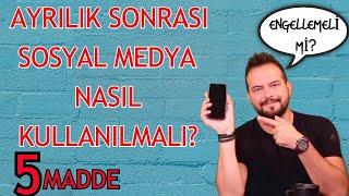 AYRILIK SONRASI SOSYAL MEDYA NASIL KULLANILMALI? SİLMELİ Mİ? ENGELLEMELİ Mİ?