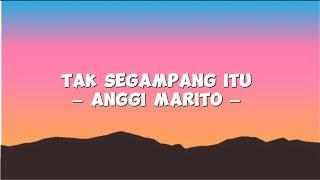 Anggi Marito - Tak Segampang itu (Lyrics)