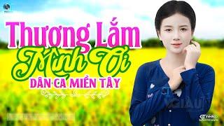 Thương Lắm Mình Ơi - LK Dân Ca Miền Tây 2025, Nhạc Trữ Tình Quê Hương Chọn Lọc - Dân Ca Miền Tây