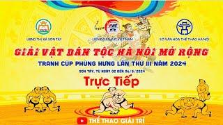  5/5 CHUNG KẾT VẬT SƠN TÂY 2024. Trực Tiếp Giải Vật Dân Tộc Hà Nội Mở Rộng. Cup Phùng Hưng 2024.