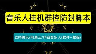 外面卖3500音乐人挂机群控防封脚本 支持腾讯/网易云/抖音音乐人(软件+教程)