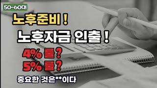 노후자금 인출에 4%,5%Rule(룰)이란것이 있습니다(단,목돈 있을때)/중요한 것은 ○○이다!