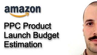 PPC Launch Budget Estimation - Amazon Product Launch