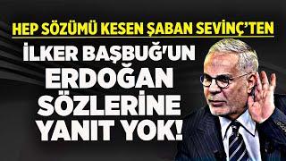 HADİ ÖZIŞIK'I ASLA KONUŞTURMAYAN ŞABAN SEVİNÇ'TEN İLKER BAŞBUĞ'UN ERDOĞAN SÖZLERİNE YANIT YOK!