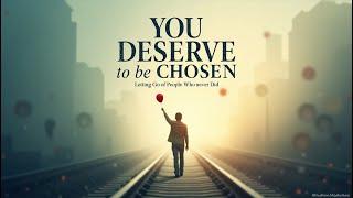 You Deserve to Be Chosen – Letting Go of People Who Never Did (Audiobook)