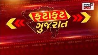 Fatafat Gujarat | જુઓ દિવસભરની તમામ ખબરો ફટાફટ અંદાજમાં | Gujarati News | News18 Gujarati