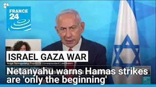 Netanyahu warns Hamas Israeli strikes on Gaza 'only the beginning' • FRANCE 24 English