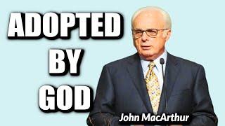 John MacArthur:  ADOPTED BY GOD