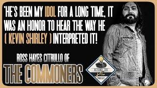 Thats the BIGGEST thing about working with KEVIN SHIRLEY! Ross Hayes Citrullo of The Commoners