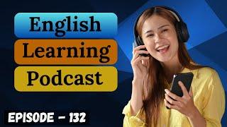 English Learning Podcast Conversation Episode 132 (Upper-Intermediate)| Podcast For Learning English