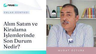 Alım Satım ve Kiralama İşlemlerinde Son Durum Nedir? | Murat Öztürk - Emlak Dünyası