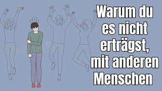 Warum du es nicht erträgst, mit anderen Menschen zusammen zu sein!