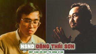 Tiểu sử NSND ĐẶNG THÁI SƠN || Một cuộc đời một tài năng vĩ đại