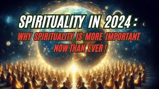 Spirituality in 2024: Why Spirituality is More Important Now Than Ever!