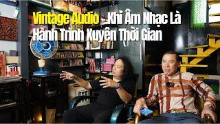 |HÀNH TRÌNH ÂM THANH| Bước Vào Thế Giới Âm Thanh Xưa – Trải Nghiệm Của Người Chơi Vintage Audio (P1)